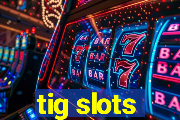 tig slots